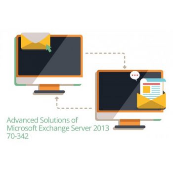 Microsoft 70-342: Advanced Solutions of Exchange Server 2013